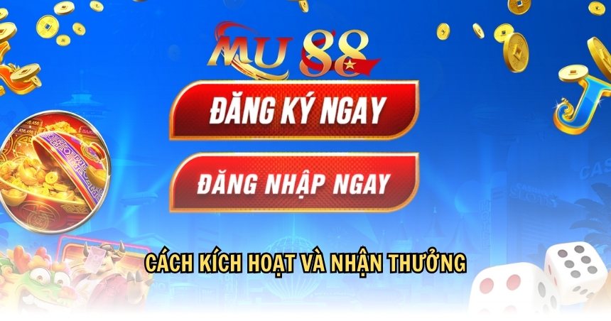 Hướng dẫn kích hoạt và nhận thưởng từ MU88