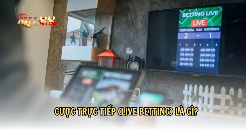 Cược trực tiếp (Live Betting) phổ biến