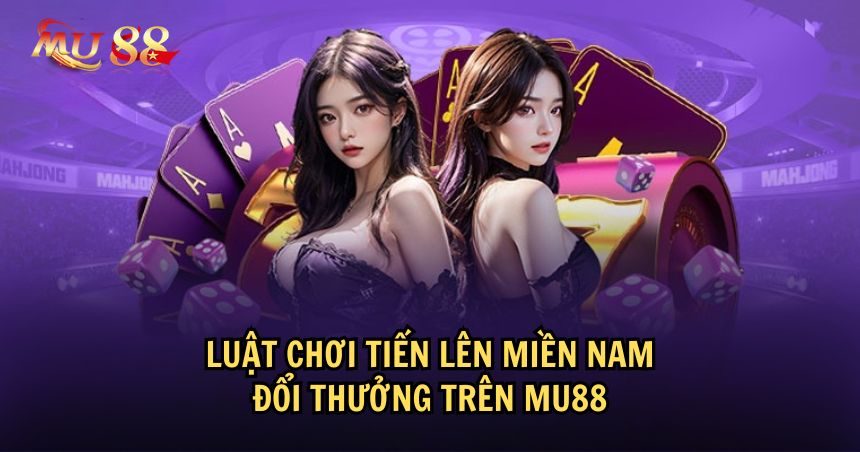 Tìm hiểu về luật chơi Tiến Lên Miền Nam đổi thưởng