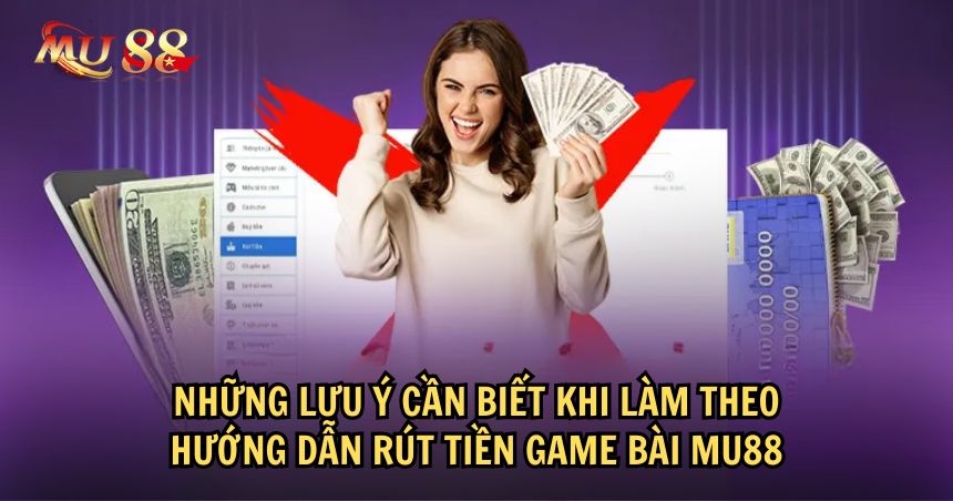 Lưu ý gì khi làm theo hướng dẫn rút tiền game bài