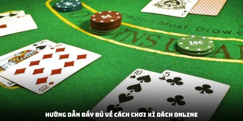 Hướng dẫn đầy đủ về cách chơi xì dách online